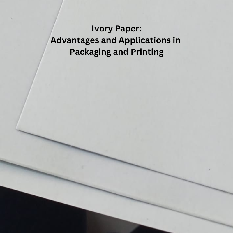 Ivory Paper: Advantages & Applications in Packaging - Printing